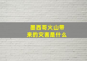 墨西哥火山带来的灾害是什么