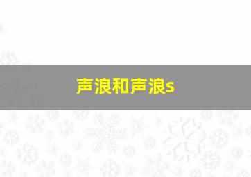 声浪和声浪s