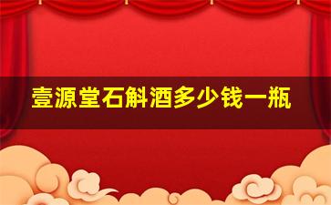 壹源堂石斛酒多少钱一瓶