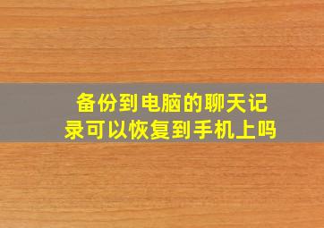 备份到电脑的聊天记录可以恢复到手机上吗