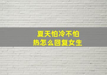 夏天怕冷不怕热怎么回复女生