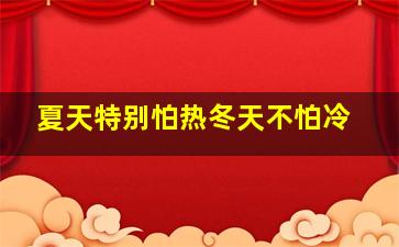 夏天特别怕热冬天不怕冷