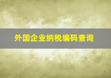 外国企业纳税编码查询