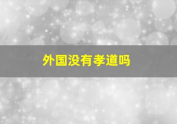 外国没有孝道吗