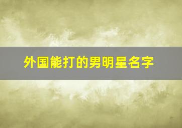 外国能打的男明星名字