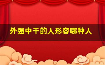 外强中干的人形容哪种人