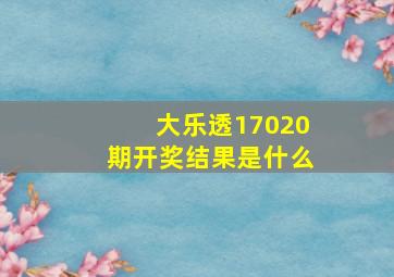 大乐透17020期开奖结果是什么