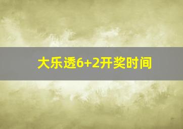 大乐透6+2开奖时间