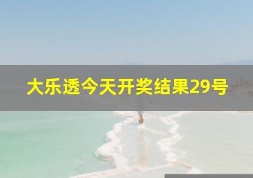 大乐透今天开奖结果29号