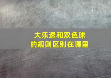 大乐透和双色球的规则区别在哪里