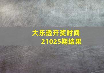 大乐透开奖时间21025期结果