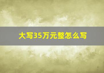 大写35万元整怎么写