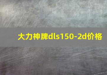 大力神牌dls150-2d价格