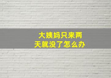 大姨妈只来两天就没了怎么办