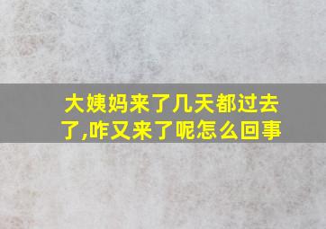 大姨妈来了几天都过去了,咋又来了呢怎么回事