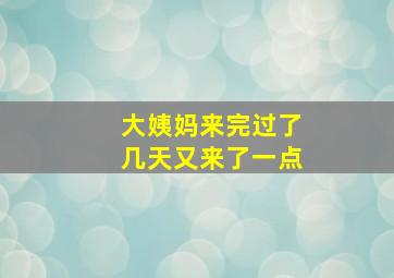 大姨妈来完过了几天又来了一点