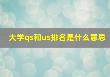 大学qs和us排名是什么意思