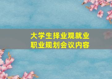 大学生择业观就业职业规划会议内容