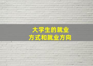 大学生的就业方式和就业方向