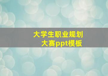 大学生职业规划大赛ppt模板