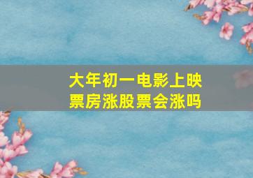 大年初一电影上映票房涨股票会涨吗