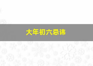 大年初六忌讳