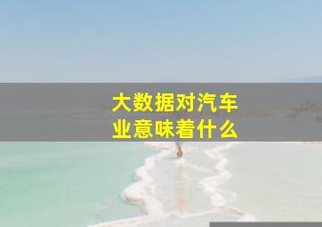 大数据对汽车业意味着什么