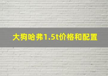 大狗哈弗1.5t价格和配置