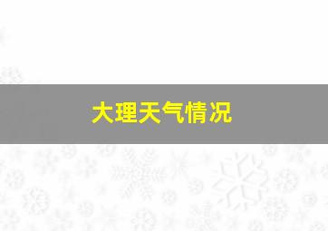 大理天气情况