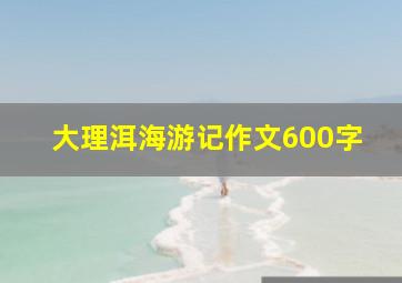 大理洱海游记作文600字