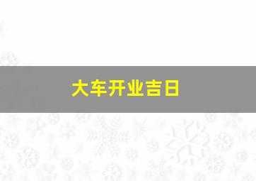 大车开业吉日