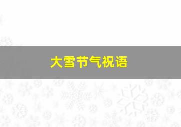 大雪节气祝语