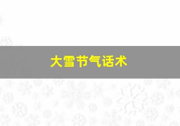 大雪节气话术