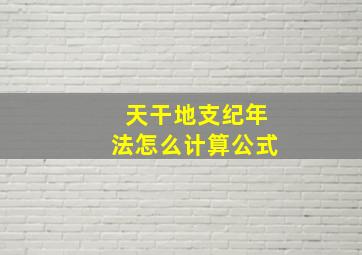 天干地支纪年法怎么计算公式