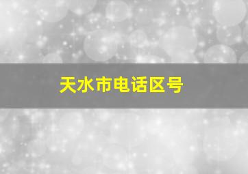 天水市电话区号