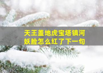 天王盖地虎宝塔镇河妖脸怎么红了下一句