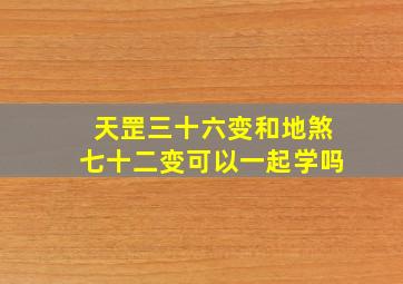 天罡三十六变和地煞七十二变可以一起学吗