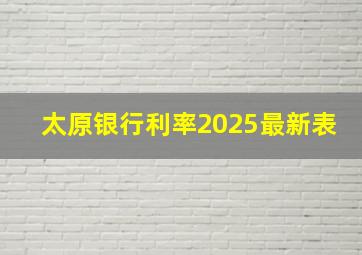 太原银行利率2025最新表