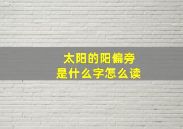 太阳的阳偏旁是什么字怎么读