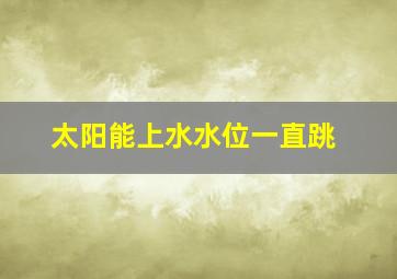 太阳能上水水位一直跳