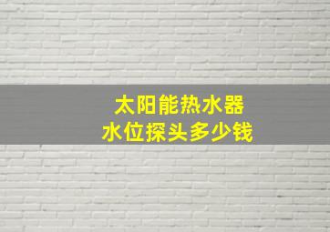 太阳能热水器水位探头多少钱