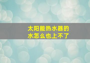 太阳能热水器的水怎么也上不了