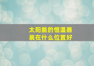 太阳能的恒温器装在什么位置好