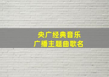 央广经典音乐广播主题曲歌名