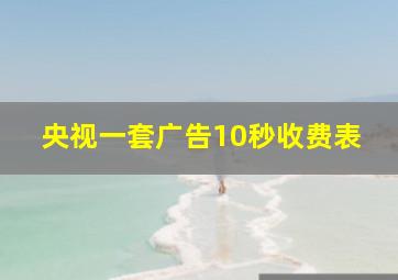 央视一套广告10秒收费表