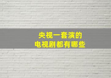 央视一套演的电视剧都有哪些