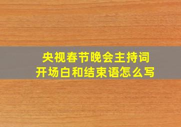 央视春节晚会主持词开场白和结束语怎么写