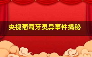 央视葡萄牙灵异事件揭秘