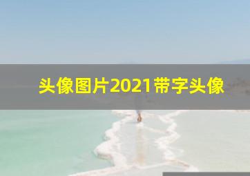 头像图片2021带字头像