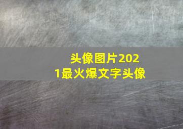 头像图片2021最火爆文字头像